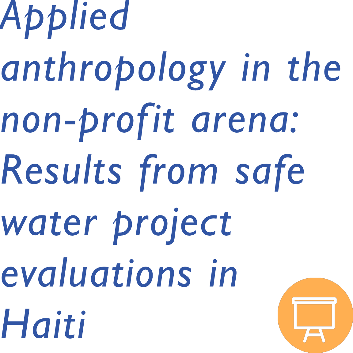 Applied anthropology in the non-profit arena: Results from safe water project evaluations in Haiti 